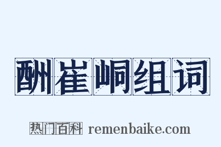 酬崔峒组词是什么意思的图片